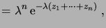$\displaystyle = \lambda^n \e^{-\lambda (z_1+\dots+z_n)}\;,$