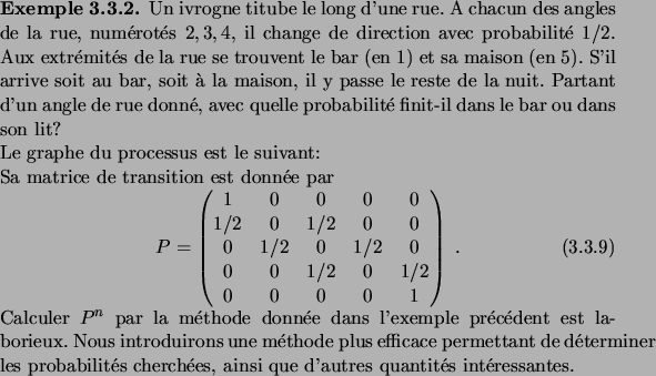 \begin{example}
Un ivrogne titube le long d'une rue. A chacun des angles de la r...
...t\'es cherch\'ees, ainsi que d'autres quantit\'es
int\'eressantes.
\end{example}