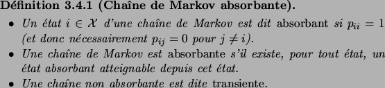 \begin{definition}[Cha\^\i ne de Markov absorbante]\hfill
\begin{itemiz}
\item U...
...i ne non absorbante est dite\/ \defwd{transiente}.
\end{itemiz}\end{definition}