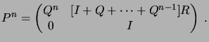 $\displaystyle P^n = \begin{pmatrix}Q^n & \brak{I+Q+\dots+Q^{n-1}} R \\  0 & I \end{pmatrix}\;.$