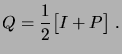 $\displaystyle Q = \frac12 \bigbrak{I+P}\;.$