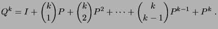 $\displaystyle Q^k = I + \binom{k}{1}P + \binom{k}{2}P^2 + \dots + \binom{k}{k-1}P^{k-1} + P^k\;.$