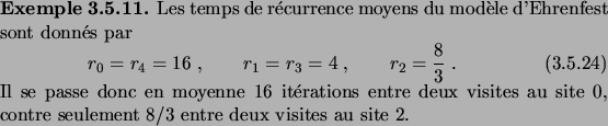 \begin{example}
Les temps de r\'ecurrence moyens du mod\\lq ele d'Ehrenfest sont do...
...site
$0$, contre seulement $8/3$\ entre deux visites au site $2$.
\end{example}