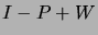 $ I-P+W$
