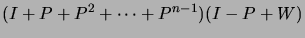 $\displaystyle (I+P+P^2+\dots+P^{n-1}) (I-P+W)$