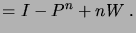 $\displaystyle = I - P^n + nW\;.$