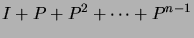 $\displaystyle I+P+P^2+\dots+P^{n-1}$