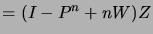 $\displaystyle = (I - P^n + nW)Z$