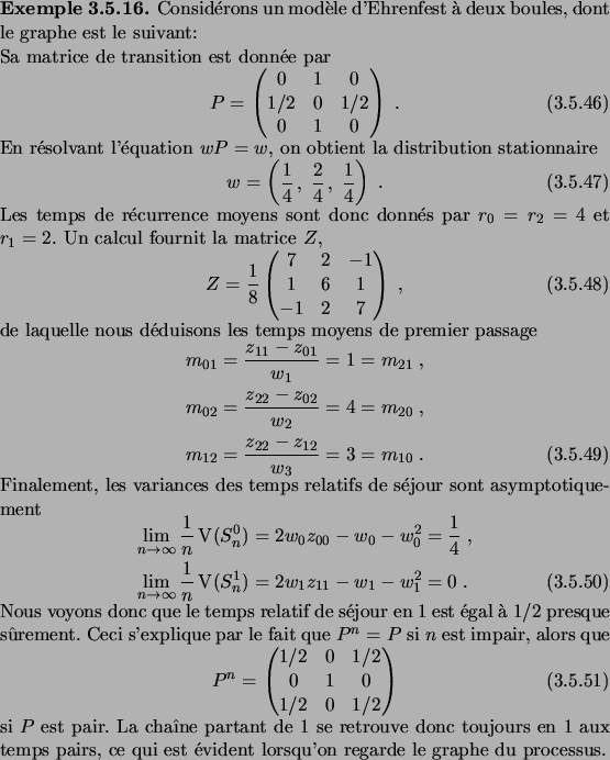 \begin{example}
Consid\'erons un mod\\lq ele d'Ehrenfest \\lq a deux boules, dont le g...
...s, ce qui est \'evident lorsqu'on regarde le graphe du
processus.
\end{example}