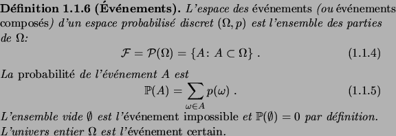 \begin{definition}[\'Ev\'enements]
L'espace des\/ \defwd{\'ev\'enements}\/ (ou \...
...vers entier $\Omega$\ est l'\/\defwd{\'ev\'enement certain}\/.
\end{definition}
