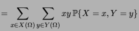 $\displaystyle = \sum_{x\in X(\Omega)} \sum_{y\in Y(\Omega)} xy \,\prob{X=x,Y=y}$